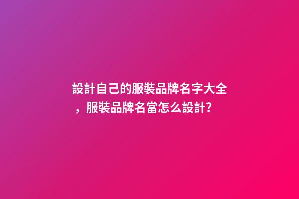 設計自己的服裝品牌名字大全，服裝品牌名當怎么設計？